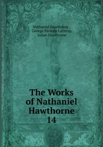 The Works of Nathaniel Hawthorne. 14