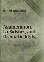 Agamemnon, La Saisiaz, and Dramatic Idyls,