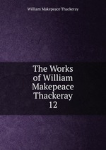 The Works of William Makepeace Thackeray. 12