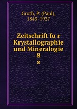 Zeitschrift fur Krystallographie und Mineralogie. 8