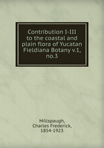 Contribution I-III to the coastal and plain flora of Yucatan. Fieldiana Botany v.1, no.3