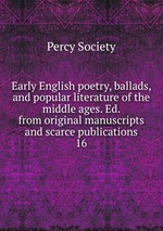 Early English poetry, ballads, and popular literature of the middle ages. Ed. from original manuscripts and scarce publications. 16