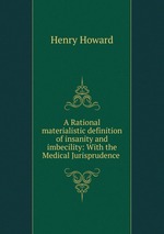 A Rational materialistic definition of insanity and imbecility: With the Medical Jurisprudence