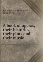 A book of operas, their histories, their plots and their music