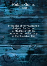 Principles of conveyancing : designed for the use of students : with an introduction on the study of that branch of law