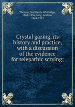 Crystal gazing, its history and practice, with a discussion of the evidence for telepathic scrying;