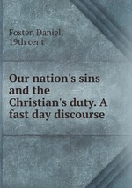 Our nation`s sins and the Christian`s duty. A fast day discourse