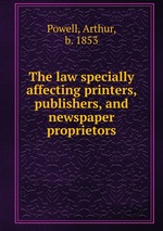The law specially affecting printers, publishers, and newspaper proprietors