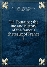 Old Touraine; the life and history of the famous chateaux of France. 2