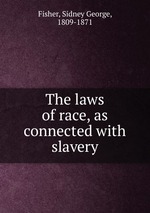 The laws of race, as connected with slavery