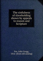 The sinfulness of slaveholding shown by appeals to reason and Scripture