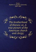 The brotherhood of thieves; or, A true picture of the American church and clergy;