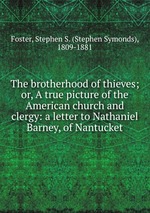 The brotherhood of thieves; or, A true picture of the American church and clergy: a letter to Nathaniel Barney, of Nantucket