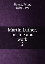 Martin Luther, his life and work. 2