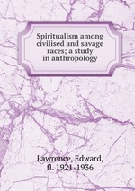 Spiritualism among civilised and savage races; a study in anthropology