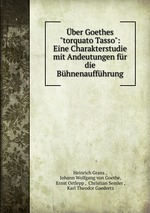 ber Goethes"torquato Tasso": Eine Charakterstudie mit Andeutungen fr die Bhnenauffhrung