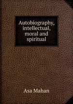 Autobiography, intellectual, moral and spiritual