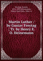 Martin Luther / by Gustav Freytag ; Tr. by Henry E. O. Heinemann