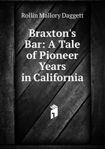 Braxton`s Bar: A Tale of Pioneer Years in California
