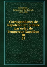 Correspondance de Napolon Ier; publie par ordre de l`empereur Napolon III. 31