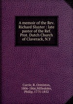 A memoir of the Rev. Richard Sluyter : late pastor of the Ref. Prot. Dutch Church of Claverack, N.Y