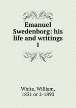 Emanuel Swedenborg: his life and writings. 1