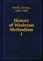 History of Wesleyan Methodism. 1
