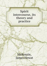 Spirit intercourse, its theory and practice