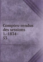 Comptes-rendus des sessions 1.-1834-. 53