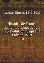 Histoire de France contemporaine; depuis la Rvolution jusqu` la Paix de 1919. 10