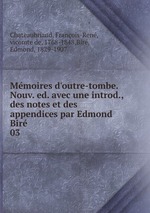 Mmoires d`outre-tombe. Nouv. ed. avec une introd., des notes et des appendices par Edmond Bir. 03