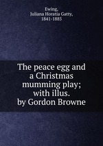 The peace egg and a Christmas mumming play; with illus. by Gordon Browne