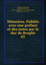 Mmoires. Publis avec une prface et des notes par le duc de Broglie. 02