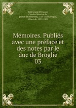 Mmoires. Publis avec une prface et des notes par le duc de Broglie. 03