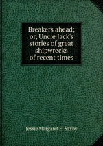 Breakers ahead; or, Uncle Jack`s stories of great shipwrecks of recent times