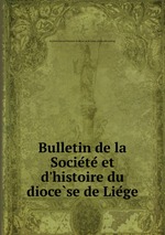 Bulletin de la Societe et d`histoire du diocese de Liege