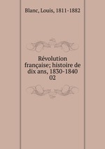 Rvolution franaise; histoire de dix ans, 1830-1840. 02