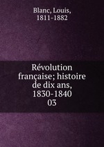 Rvolution franaise; histoire de dix ans, 1830-1840. 03