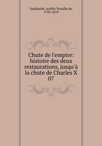Chute de l`empire: histoire des deux restaurations, jusqu` la chute de Charles X. 07