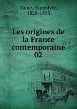 Les origines de la France contemporaine. 02