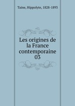 Les origines de la France contemporaine. 03