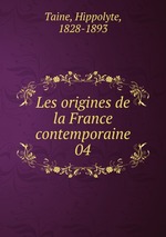 Les origines de la France contemporaine. 04