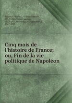 Cinq mois de l`histoire de France; ou, Fin de la vie politique de Napolon