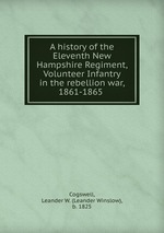 A history of the Eleventh New Hampshire Regiment, Volunteer Infantry in the rebellion war, 1861-1865