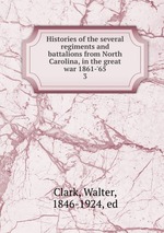 Histories of the several regiments and battalions from North Carolina, in the great war 1861-`65. 3