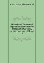 Histories of the several regiments and battalions from North Carolina, in the great war 1861-`65. 5