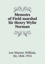 Memoirs of Field marshal Sir Henry Wylie Norman