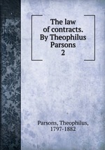 The law of contracts. By Theophilus Parsons. 2