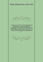 A treatise on the law of attachment and garnishment : with an appendix containing a compilation of the statutes of the different states and territories now inforce governing suits by attachment. 2