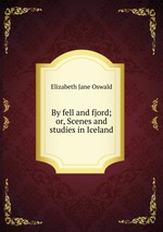 By fell and fjord; or, Scenes and studies in Iceland